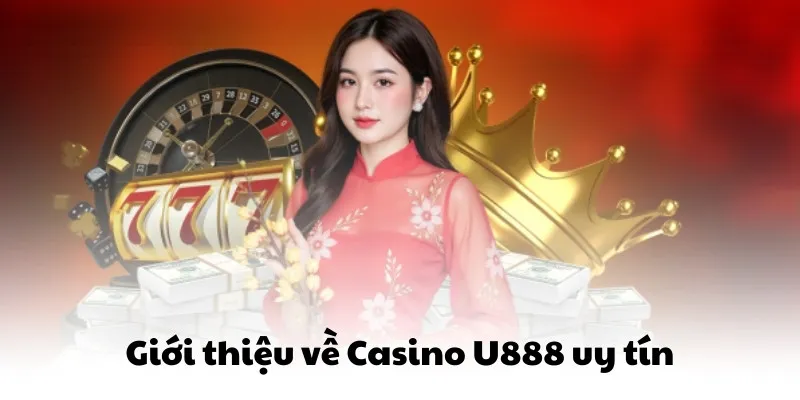 Giới thiệu về Casino U888 uy tín